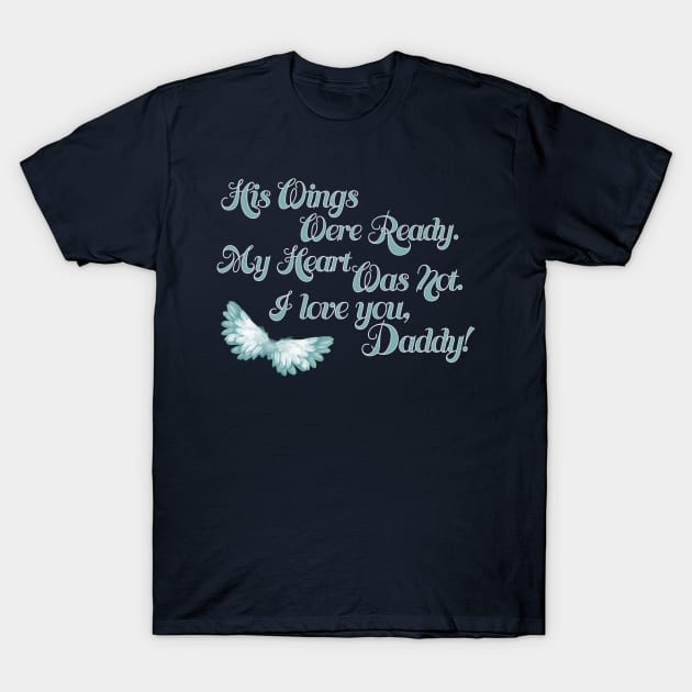 His Wings Were Ready My Heart Was Not Love You Daddy product T-Shirt by nikkidawn74